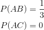 \begin{aligned} P(AB) &= \frac{1}{3} \\ P(AC) &= 0 \end{aligned}