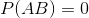 \begin{aligned} P(AB) &= 0 \end{aligned}
