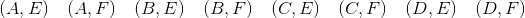 \begin{aligned} (A,E)\quad (A,F) \quad (B,E) \quad (B,F) \quad (C,E) \quad (C,F) \quad (D,E) \quad (D,F) \end{aligned}