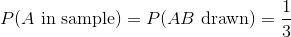 P(A \text{ in sample}) = P(AB \text{ drawn}) = \frac{1}{3}